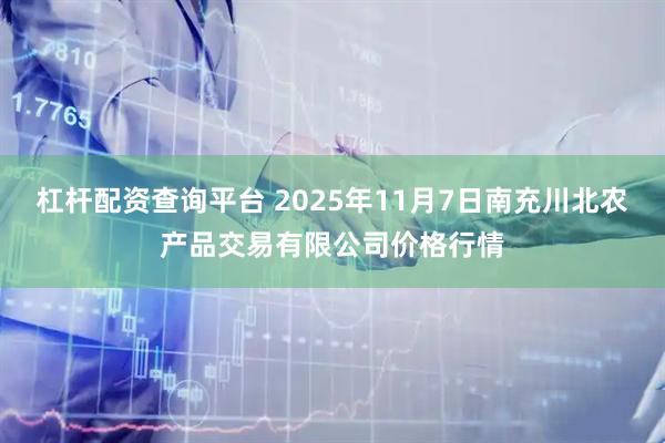 杠杆配资查询平台 2025年11月7日南充川北农产品交易有限公司价格行情